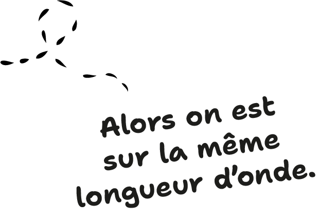 ALORS ON EST SUR LA MM LONGUEUR D'ONDE